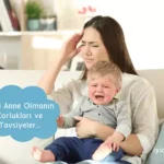 Yeni Anne Olmanın Zorlukları ve Tavsiyeler