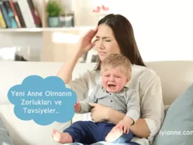 Yeni Anne Olmanın Zorlukları ve Tavsiyeler